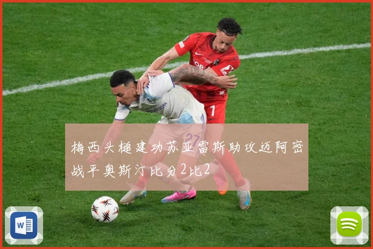 梅西头槌建功苏亚雷斯助攻迈阿密战平奥斯汀比分2比2