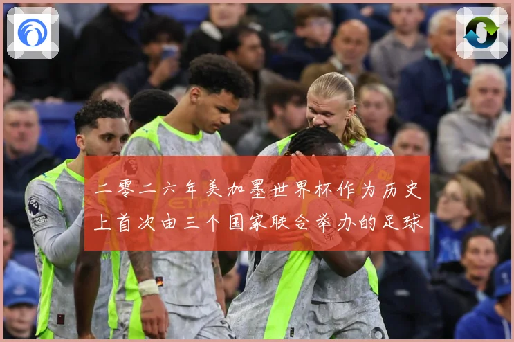 二零二六年美加墨世界杯作为历史上首次由三个国家联合举办的足球赛事前瞻