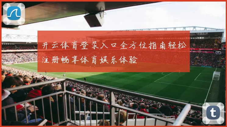 开云体育登录入口全方位指南轻松注册畅享体育娱乐体验