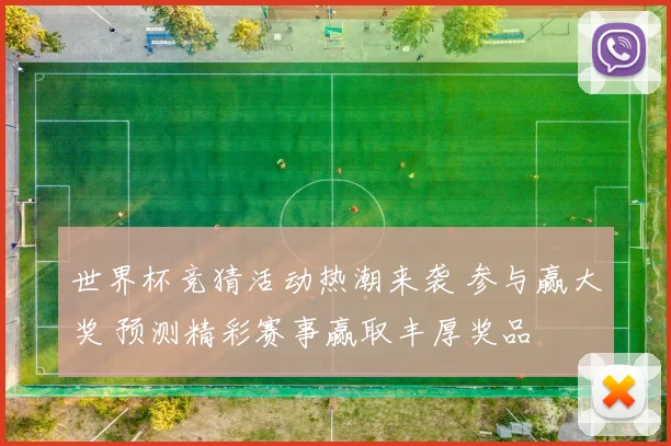 世界杯竞猜活动热潮来袭 参与赢大奖 预测精彩赛事赢取丰厚奖品