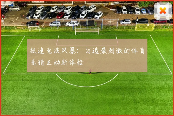 极速竞技风暴：打造最刺激的体育竞猜互动新体验