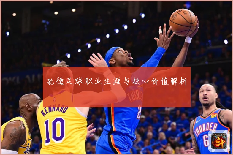孔德足球职业生涯与核心价值解析