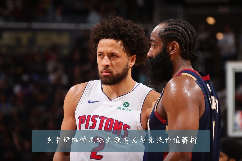 克鲁伊维特足球生涯高光与竞技价值解析