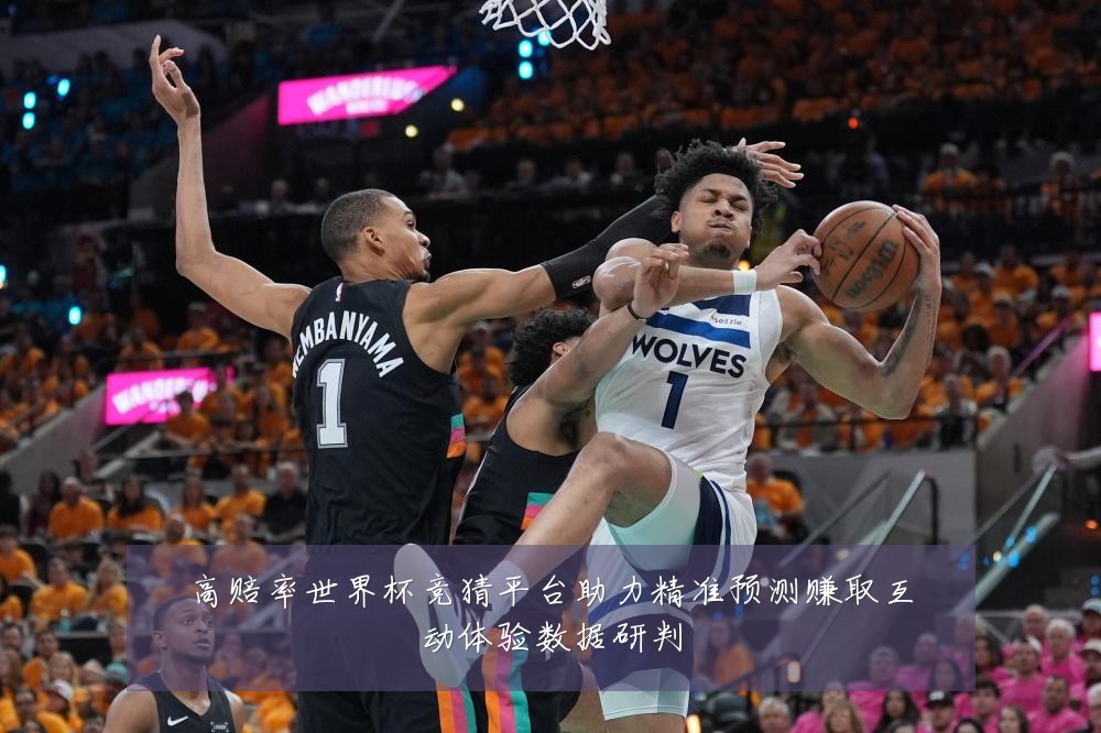 高赔率世界杯竞猜平台助力精准预测赚取互动体验数据研判